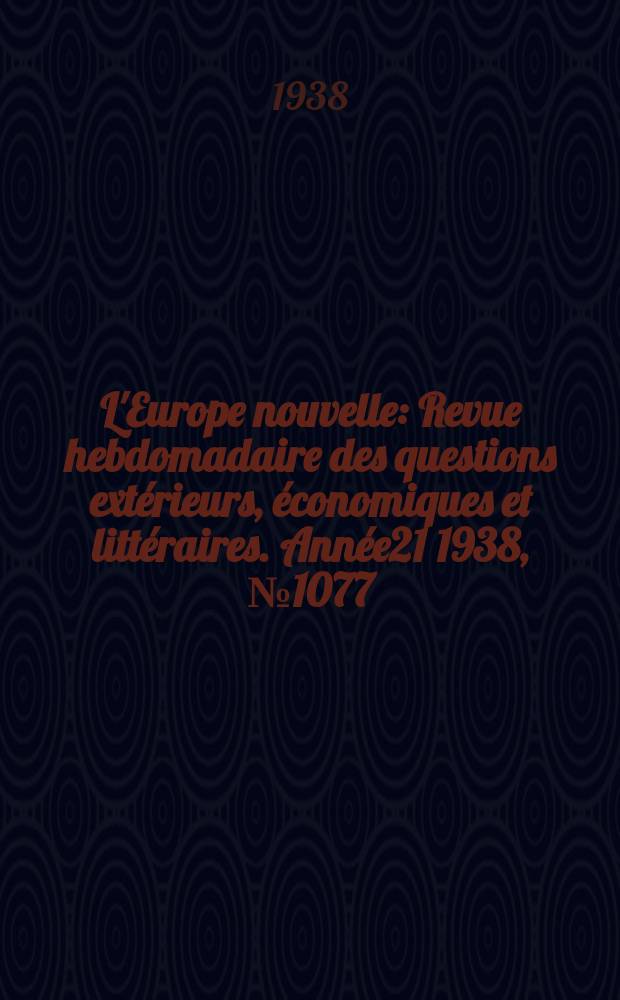 L'Europe nouvelle : Revue hebdomadaire des questions extérieurs, économiques et littéraires. Année21 1938, №1077