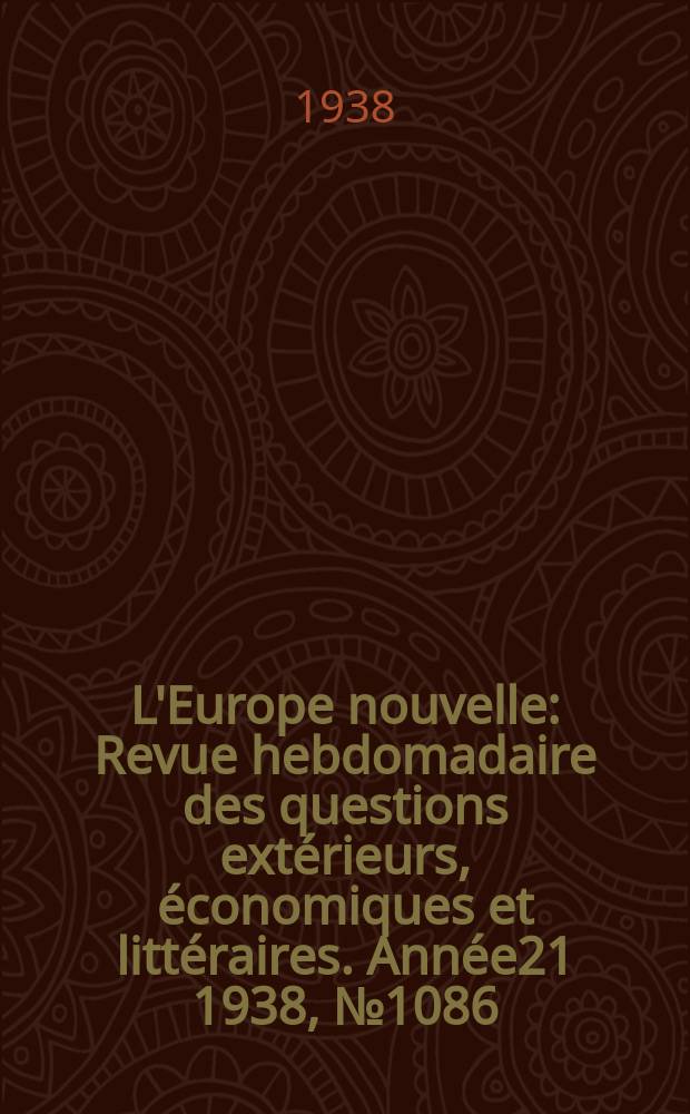 L'Europe nouvelle : Revue hebdomadaire des questions extérieurs, économiques et littéraires. Année21 1938, №1086