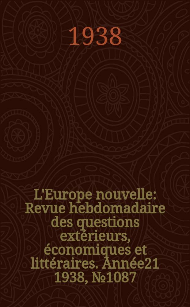 L'Europe nouvelle : Revue hebdomadaire des questions extérieurs, économiques et littéraires. Année21 1938, №1087