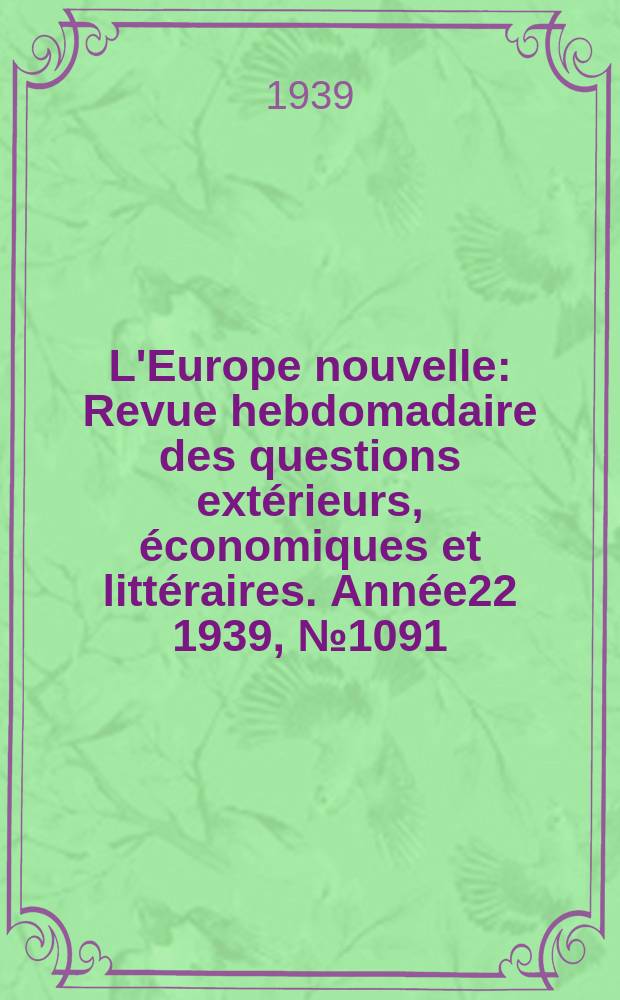 L'Europe nouvelle : Revue hebdomadaire des questions extérieurs, économiques et littéraires. Année22 1939, №1091