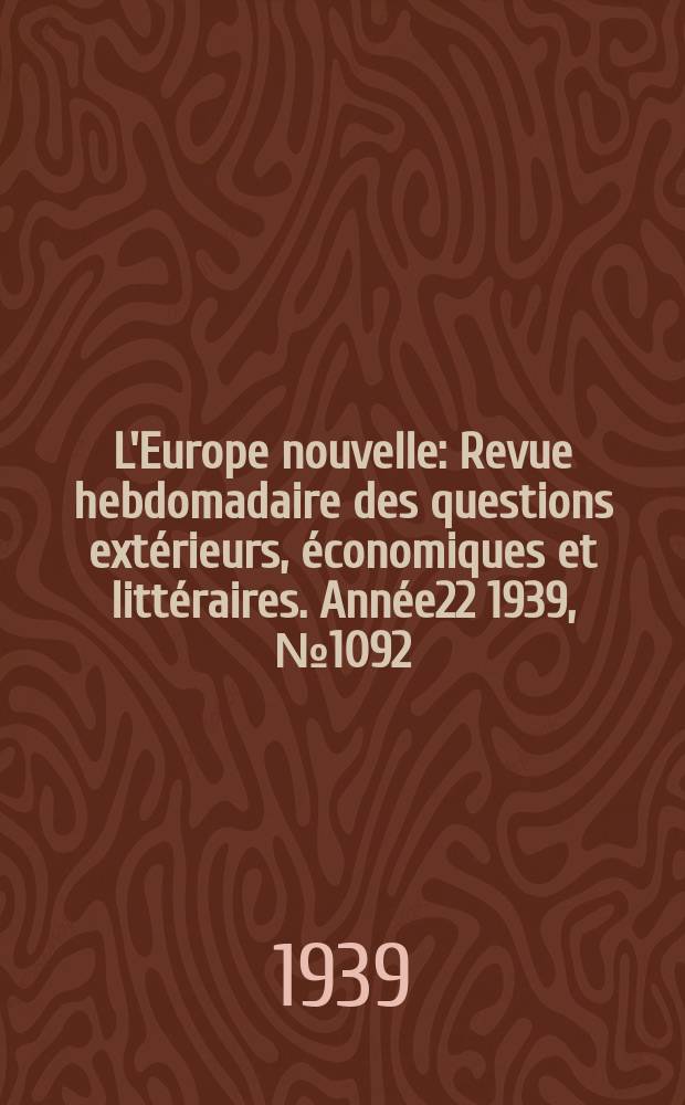 L'Europe nouvelle : Revue hebdomadaire des questions extérieurs, économiques et littéraires. Année22 1939, №1092