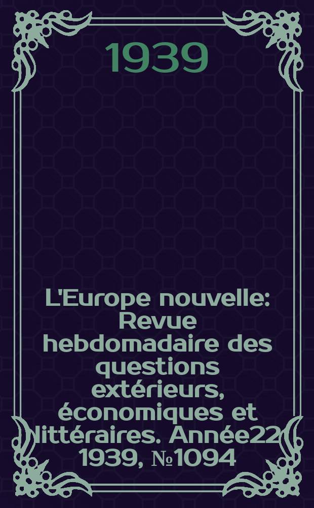 L'Europe nouvelle : Revue hebdomadaire des questions extérieurs, économiques et littéraires. Année22 1939, №1094
