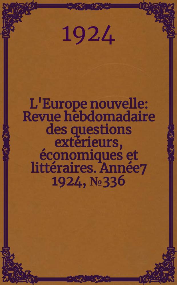 L'Europe nouvelle : Revue hebdomadaire des questions extérieurs, économiques et littéraires. Année7 1924, №336