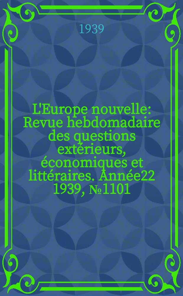 L'Europe nouvelle : Revue hebdomadaire des questions extérieurs, économiques et littéraires. Année22 1939, №1101