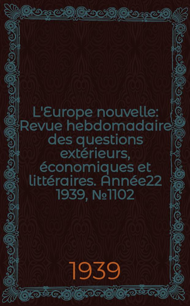 L'Europe nouvelle : Revue hebdomadaire des questions extérieurs, économiques et littéraires. Année22 1939, №1102
