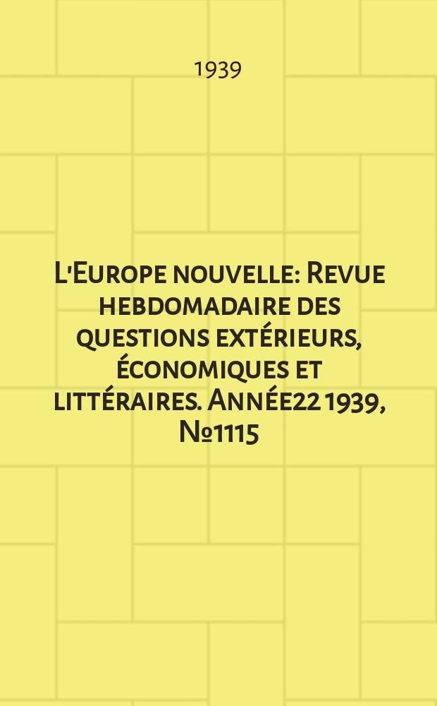 L'Europe nouvelle : Revue hebdomadaire des questions extérieurs, économiques et littéraires. Année22 1939, №1115