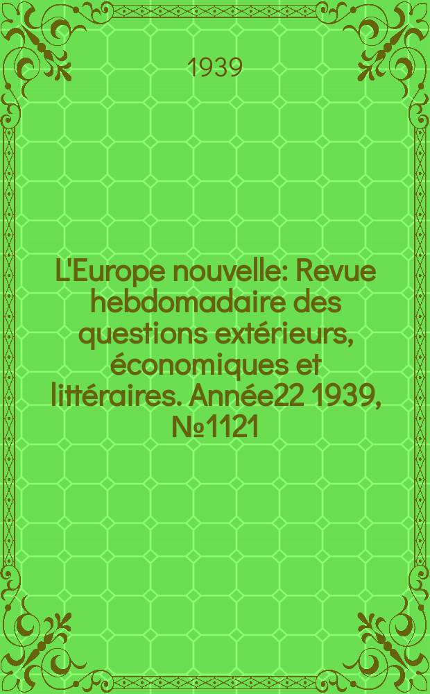 L'Europe nouvelle : Revue hebdomadaire des questions extérieurs, économiques et littéraires. Année22 1939, №1121