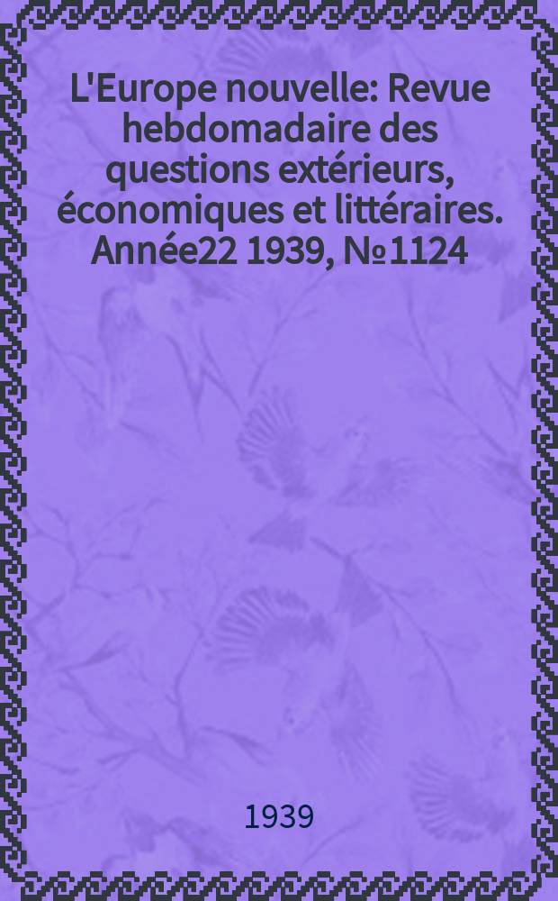 L'Europe nouvelle : Revue hebdomadaire des questions extérieurs, économiques et littéraires. Année22 1939, №1124