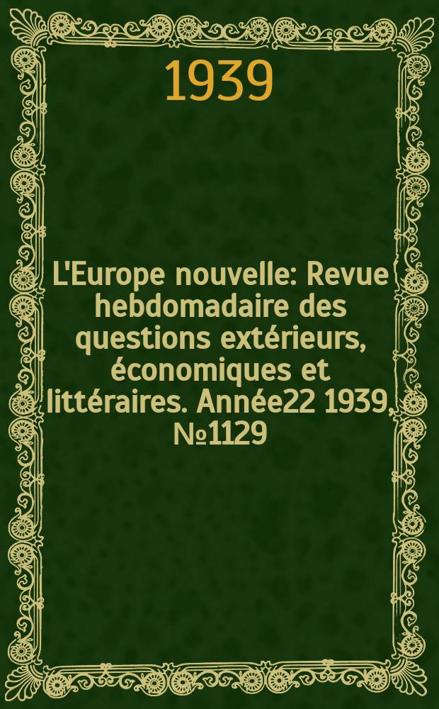 L'Europe nouvelle : Revue hebdomadaire des questions extérieurs, économiques et littéraires. Année22 1939, №1129