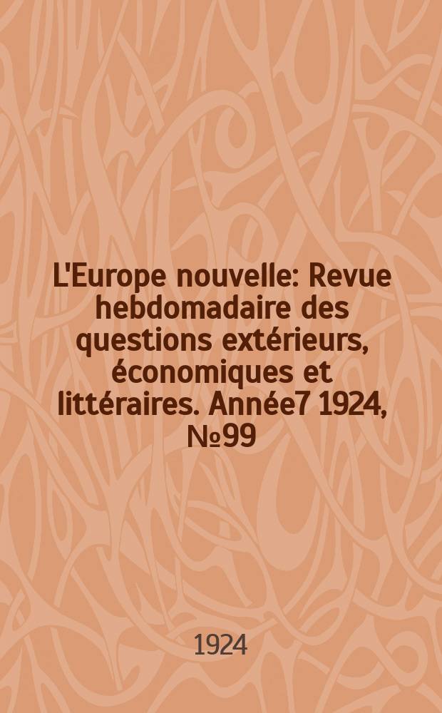 L'Europe nouvelle : Revue hebdomadaire des questions extérieurs, économiques et littéraires. Année7 1924, №99
