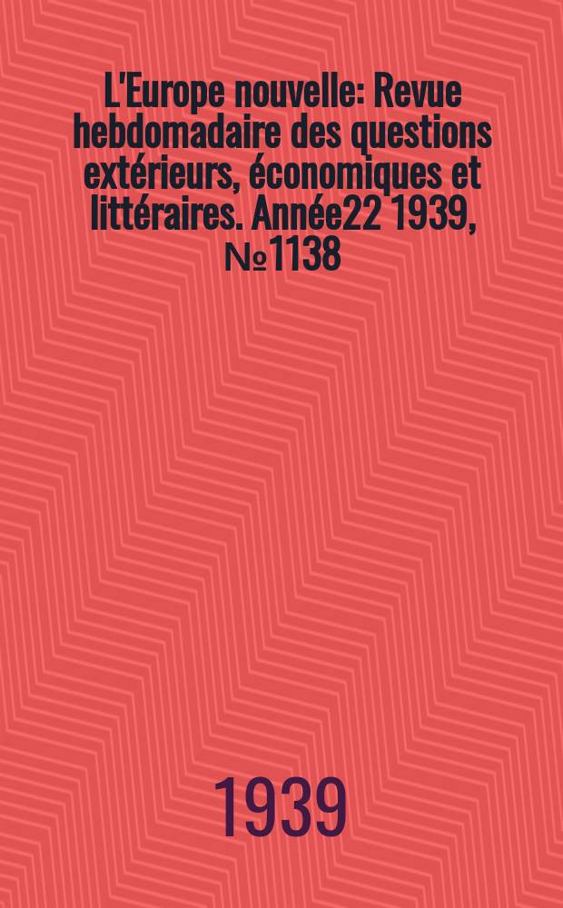 L'Europe nouvelle : Revue hebdomadaire des questions extérieurs, économiques et littéraires. Année22 1939, №1138