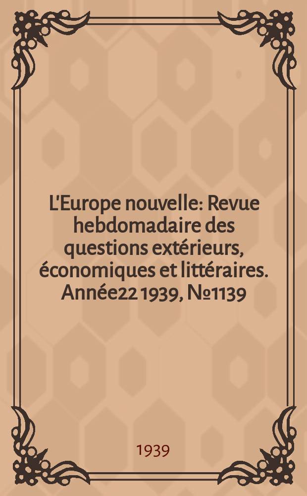 L'Europe nouvelle : Revue hebdomadaire des questions extérieurs, économiques et littéraires. Année22 1939, №1139