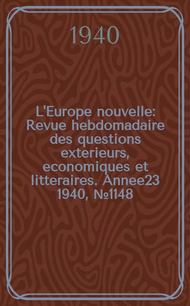 L'Europe nouvelle : Revue hebdomadaire des questions extérieurs, économiques et littéraires. Année23 1940, №1148