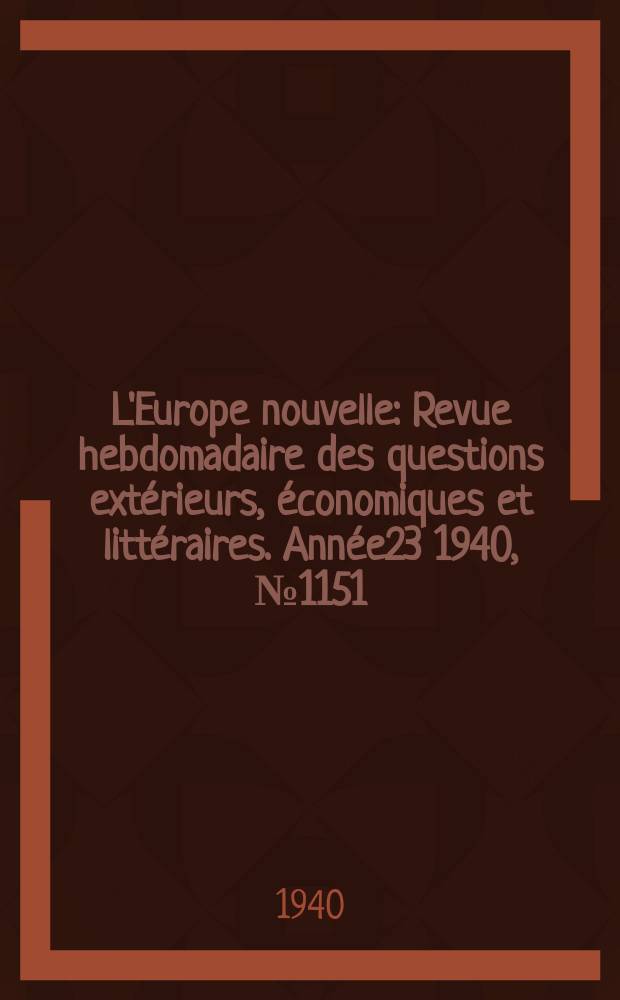 L'Europe nouvelle : Revue hebdomadaire des questions extérieurs, économiques et littéraires. Année23 1940, №1151