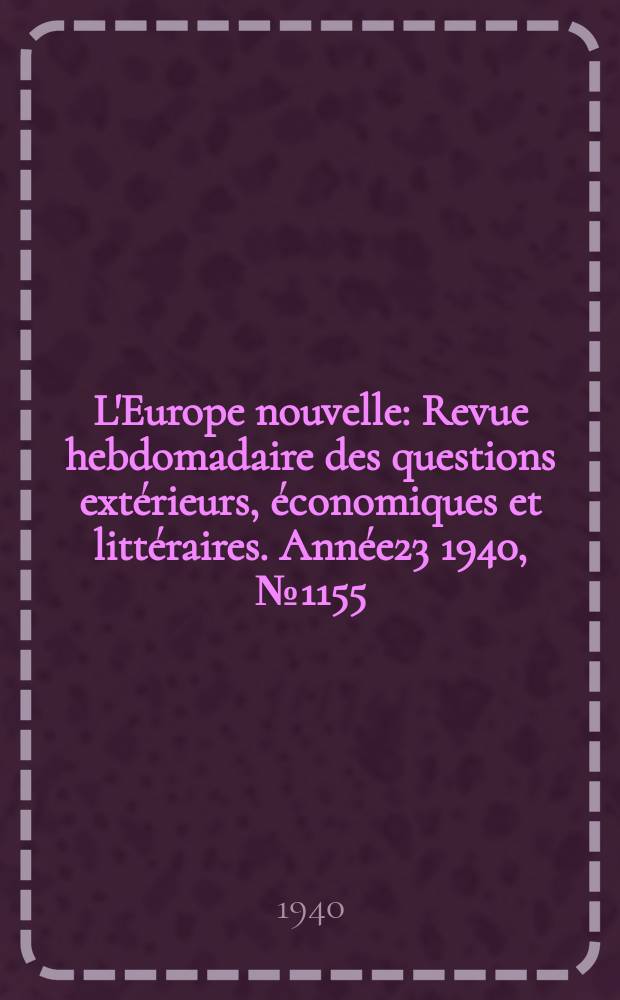 L'Europe nouvelle : Revue hebdomadaire des questions extérieurs, économiques et littéraires. Année23 1940, №1155