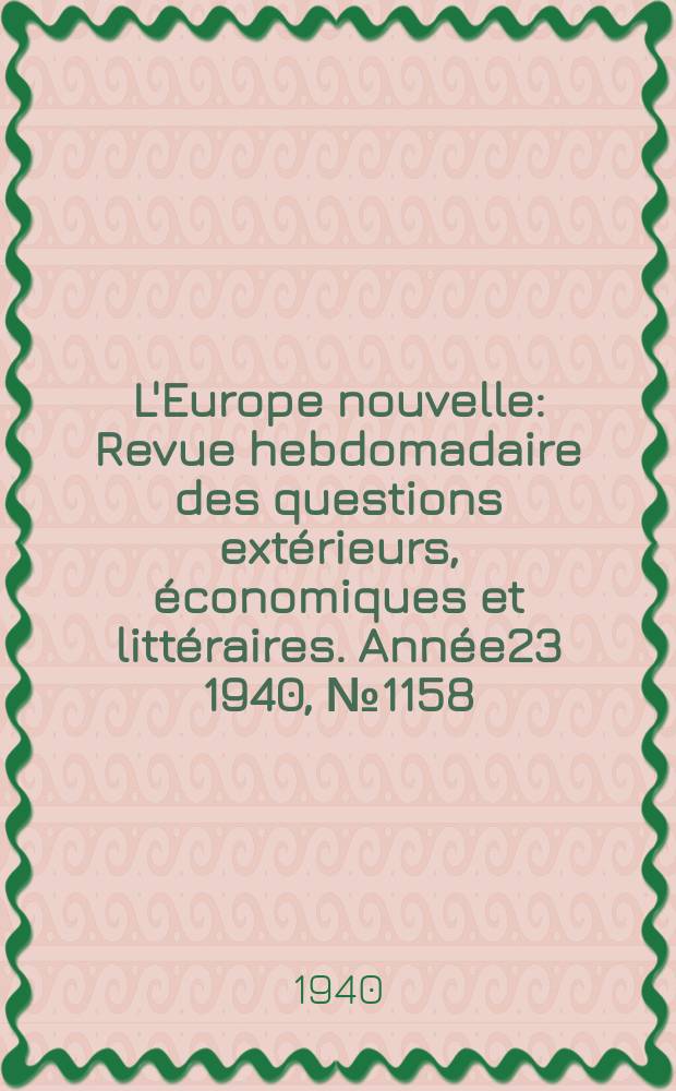 L'Europe nouvelle : Revue hebdomadaire des questions extérieurs, économiques et littéraires. Année23 1940, №1158