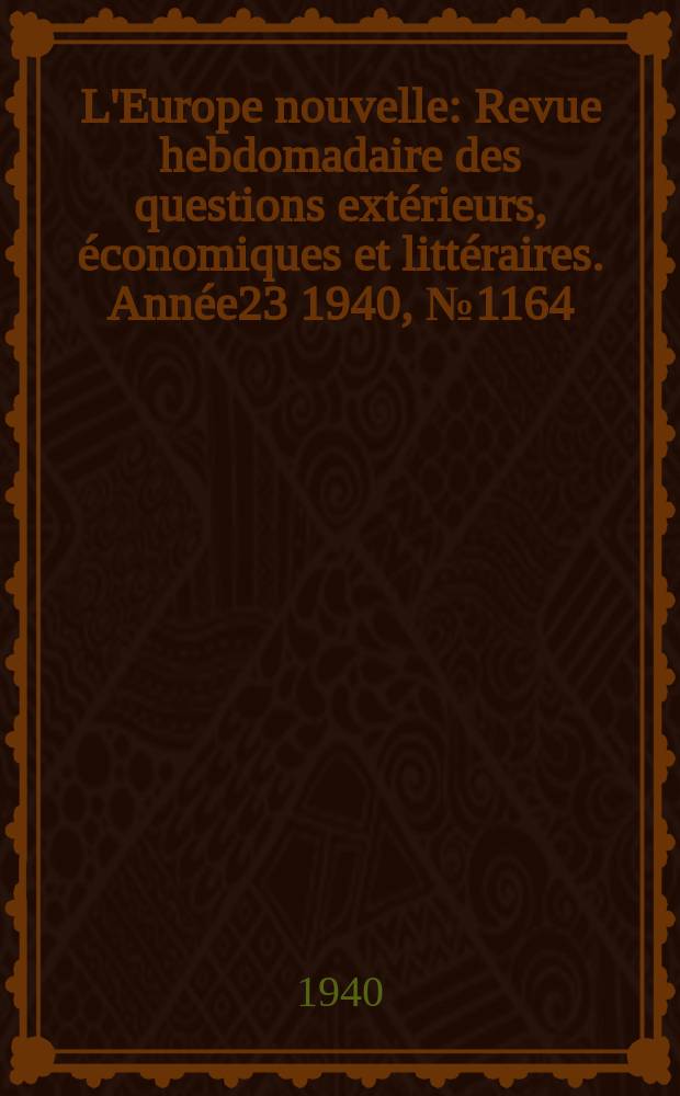 L'Europe nouvelle : Revue hebdomadaire des questions extérieurs, économiques et littéraires. Année23 1940, №1164