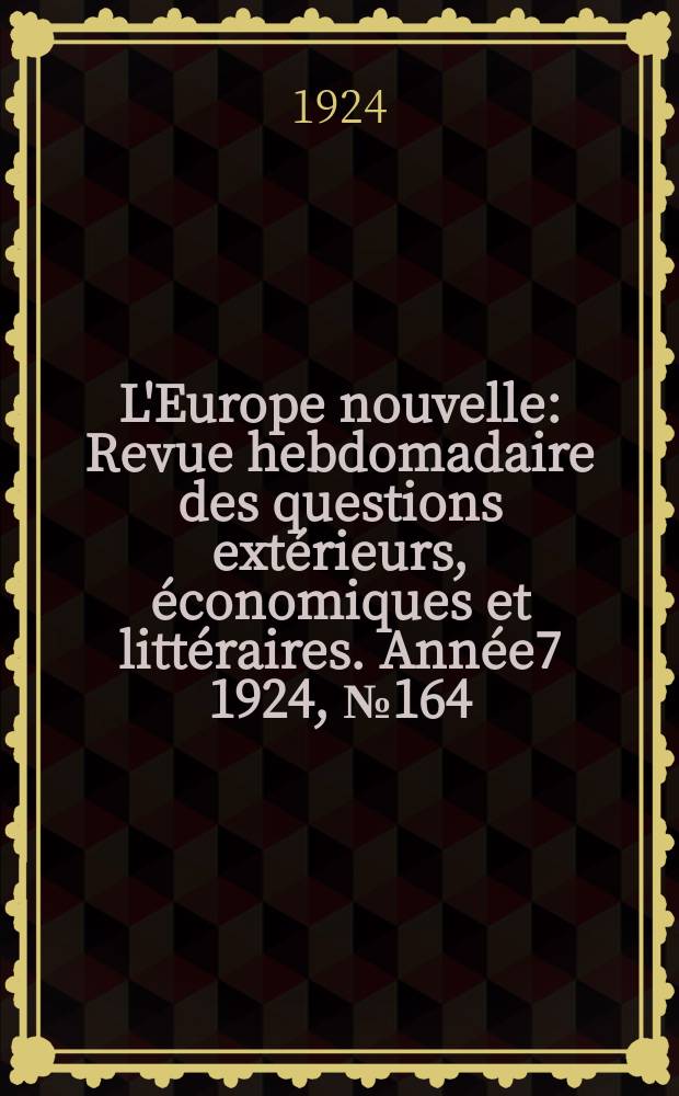L'Europe nouvelle : Revue hebdomadaire des questions extérieurs, économiques et littéraires. Année7 1924, №164