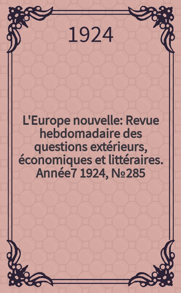 L'Europe nouvelle : Revue hebdomadaire des questions extérieurs, économiques et littéraires. Année7 1924, №285