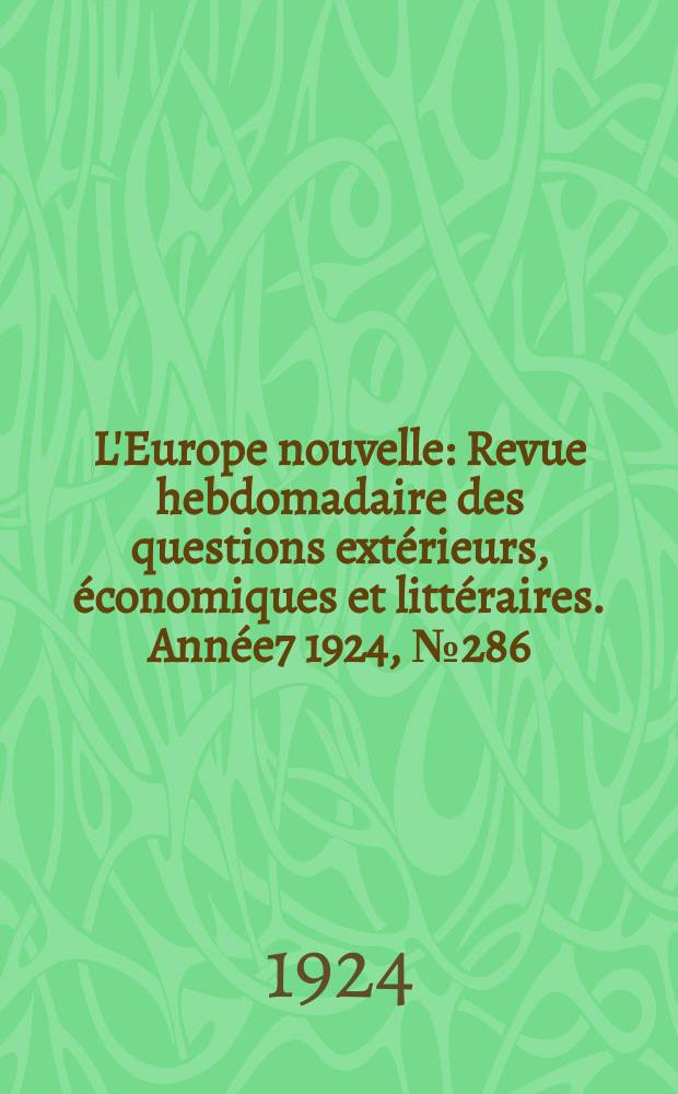 L'Europe nouvelle : Revue hebdomadaire des questions extérieurs, économiques et littéraires. Année7 1924, №286