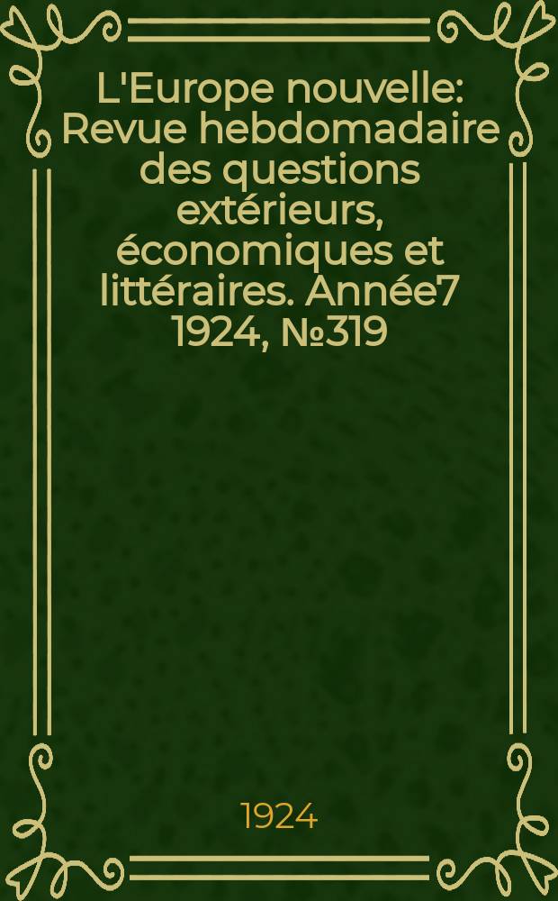 L'Europe nouvelle : Revue hebdomadaire des questions extérieurs, économiques et littéraires. Année7 1924, №319