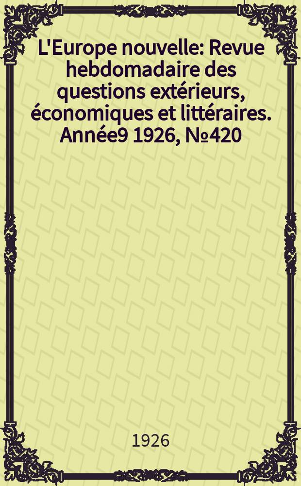 L'Europe nouvelle : Revue hebdomadaire des questions ext&eacute;rieurs, &eacute;conomiques et litt&eacute;raires. Ann&eacute;e9 1926, №420