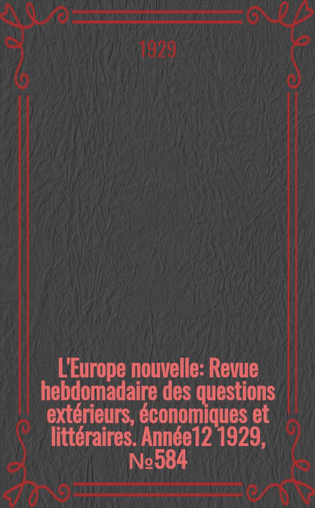 L'Europe nouvelle : Revue hebdomadaire des questions extérieurs, économiques et littéraires. Année12 1929, №584
