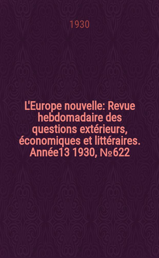 L'Europe nouvelle : Revue hebdomadaire des questions extérieurs, économiques et littéraires. Année13 1930, №622