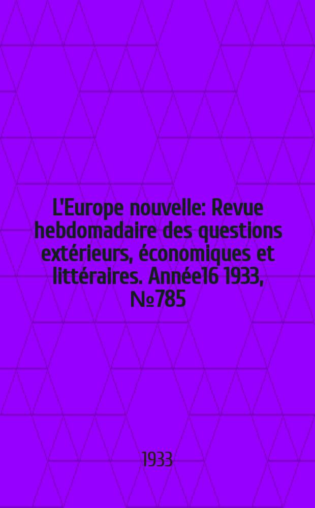 L'Europe nouvelle : Revue hebdomadaire des questions extérieurs, économiques et littéraires. Année16 1933, №785