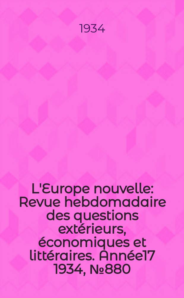 L'Europe nouvelle : Revue hebdomadaire des questions extérieurs, économiques et littéraires. Année17 1934, №880