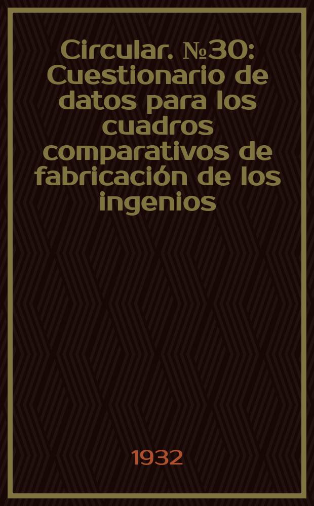 Circular. №30 : Cuestionario de datos para los cuadros comparativos de fabricaci&oacute;n de los ingenios