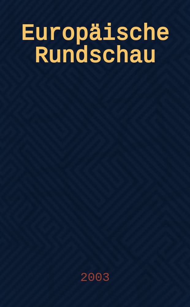 Europäische Rundschau : Vierteljahresztschr. für Politik, Wirtschaft u. Zeitgeschichte. Jg.31 2003, №3
