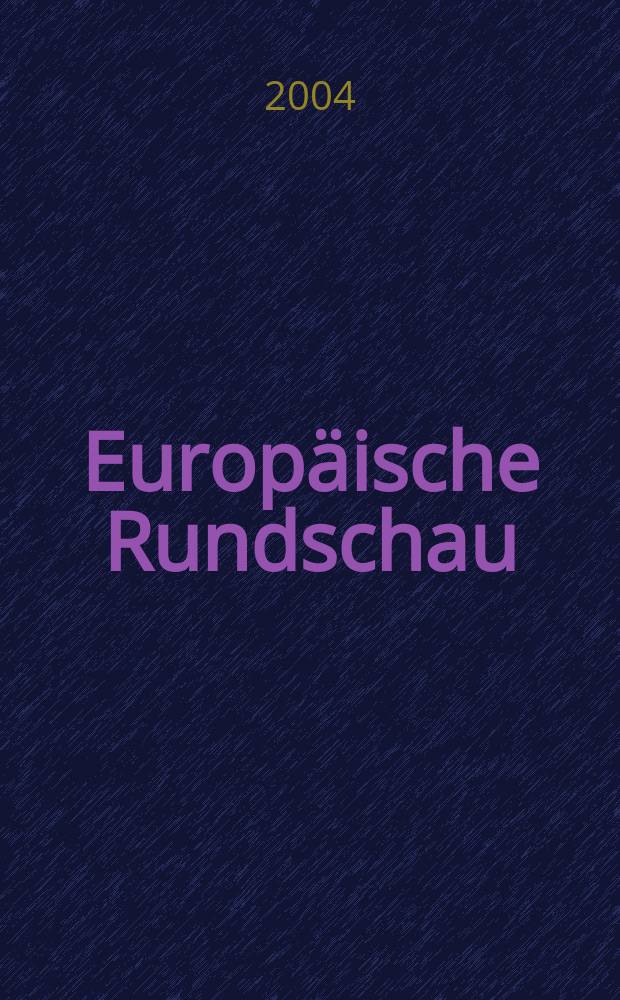 Europäische Rundschau : Vierteljahresztschr. für Politik, Wirtschaft u. Zeitgeschichte. Jg.32 2004, №2