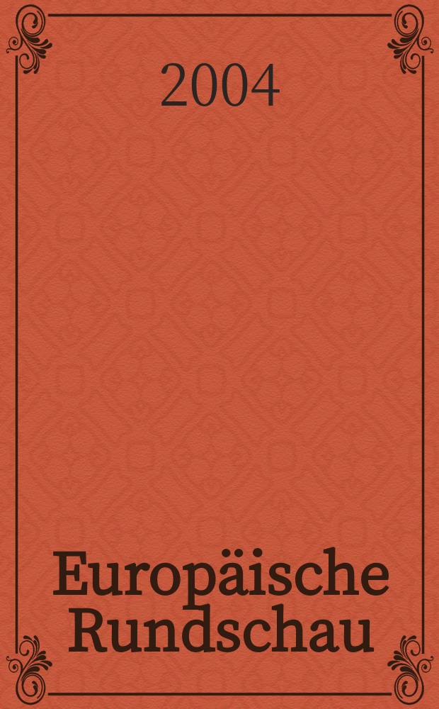 Europäische Rundschau : Vierteljahresztschr. für Politik, Wirtschaft u. Zeitgeschichte. Jg.32 2004, №3