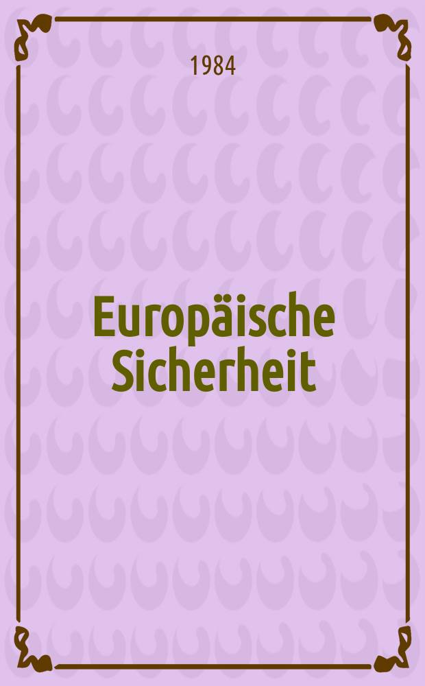 Europäische Sicherheit : Politik, Wirtschaft, Technik, Streitkräfte Fortführung der vereinigten Ztschr. "Europäische Wehrkunde" u. "Wehrwissenschaftliche Rundschau" Offiz. Organ u. Pflichtblatt Ges. für Wehr- u. Sicherheitspolitik. Jg.33 1984, №2