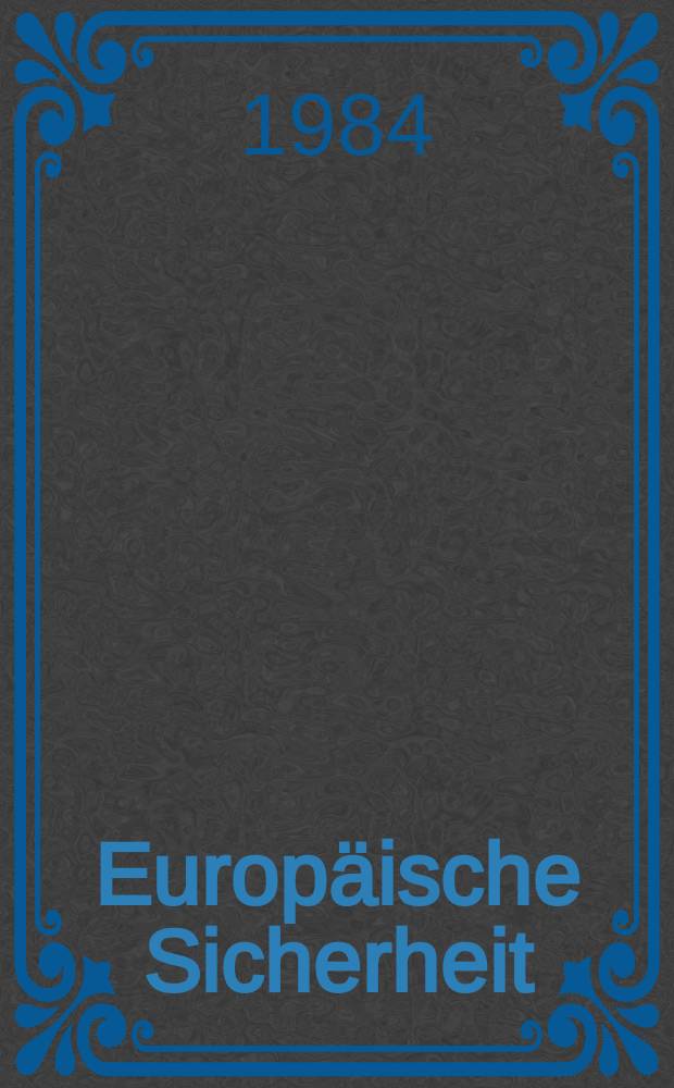 Europäische Sicherheit : Politik, Wirtschaft, Technik, Streitkräfte Fortführung der vereinigten Ztschr. "Europäische Wehrkunde" u. "Wehrwissenschaftliche Rundschau" Offiz. Organ u. Pflichtblatt Ges. für Wehr- u. Sicherheitspolitik. Jg.33 1984, №4