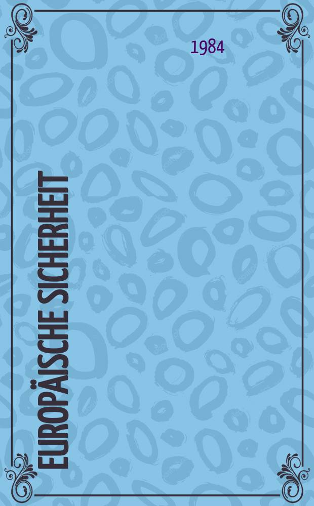 Europ&auml;ische Sicherheit : Politik, Wirtschaft, Technik, Streitkr&auml;fte Fortf&uuml;hrung der vereinigten Ztschr. "Europ&auml;ische Wehrkunde" u. "Wehrwissenschaftliche Rundschau" Offiz. Organ u. Pflichtblatt Ges. f&uuml;r Wehr- u. Sicherheitspolitik. Jg.33 1984, №10