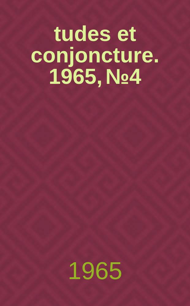 Études et conjoncture. 1965, №4 : (La conjoncture française graphiques descriptifs ; La situation et les perspectives dans l'industrie en mars 1965 ; La situation et les perspectives dans le commerce de détail en mars 1965 ; etc.)