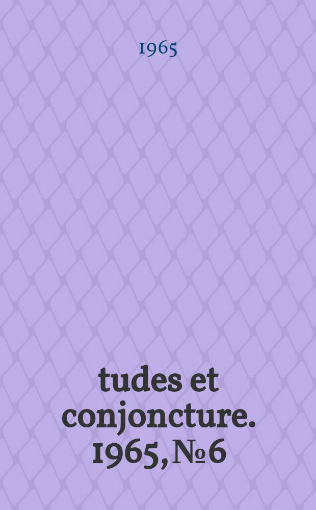 Études et conjoncture. 1965, №6 : (La situation et les perspectives dans l'industrie en mai 1965 ; La situation et les perspectives dans le commerce de détail en mai 1965 ; Quelques données statistiques sur l'équipement des ménages en janvier 1965)