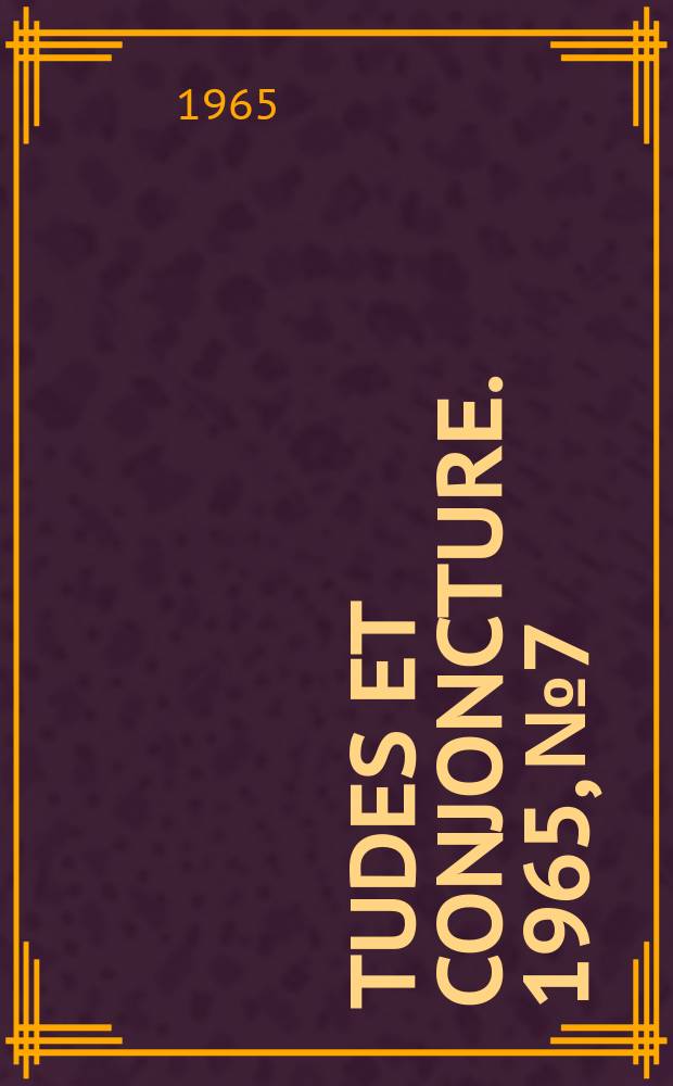 Études et conjoncture. 1965, №7 : (La conjoncture française: graphiques descriptifs ; Premiers résultats de l'enquête de conjoncture industrielle de juin 1965 ; Les investissements dans l'industrie réalisations probables en 1965 premières évaluations pour 1966)
