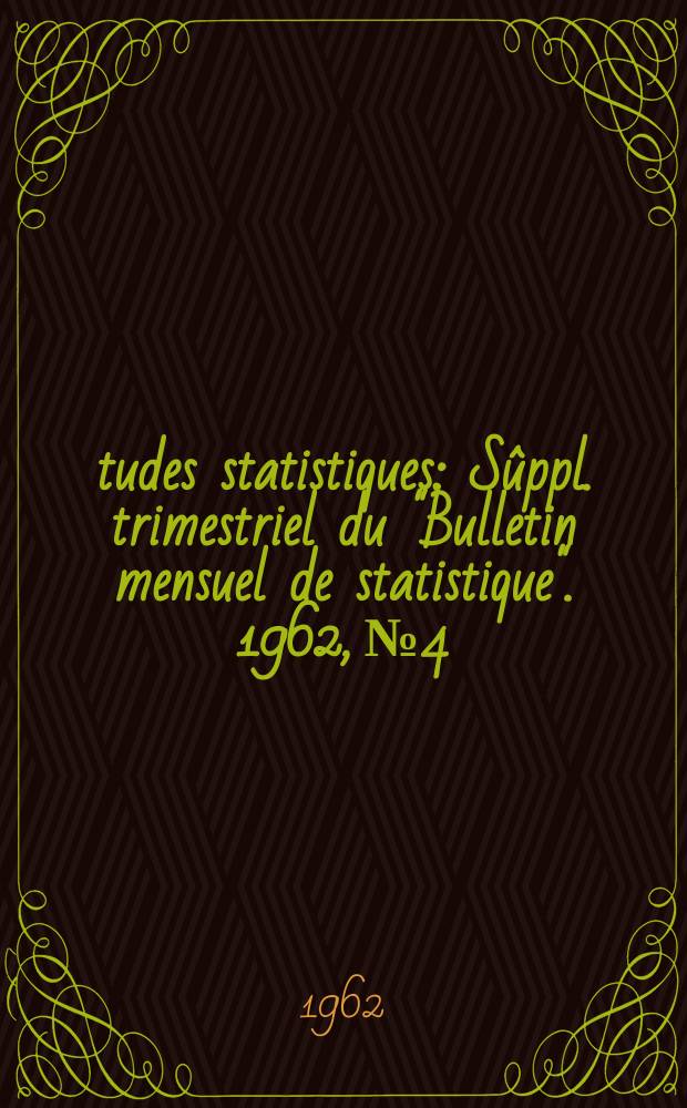Études statistiques : Sûppl. trimestriel du "Bulletin mensuel de statistique". 1962, №4
