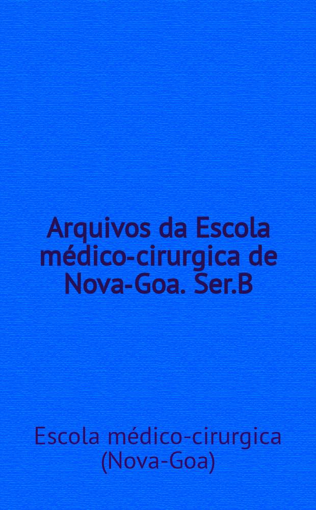 Arquivos da Escola médico-cirurgica de Nova-Goa. Ser.B