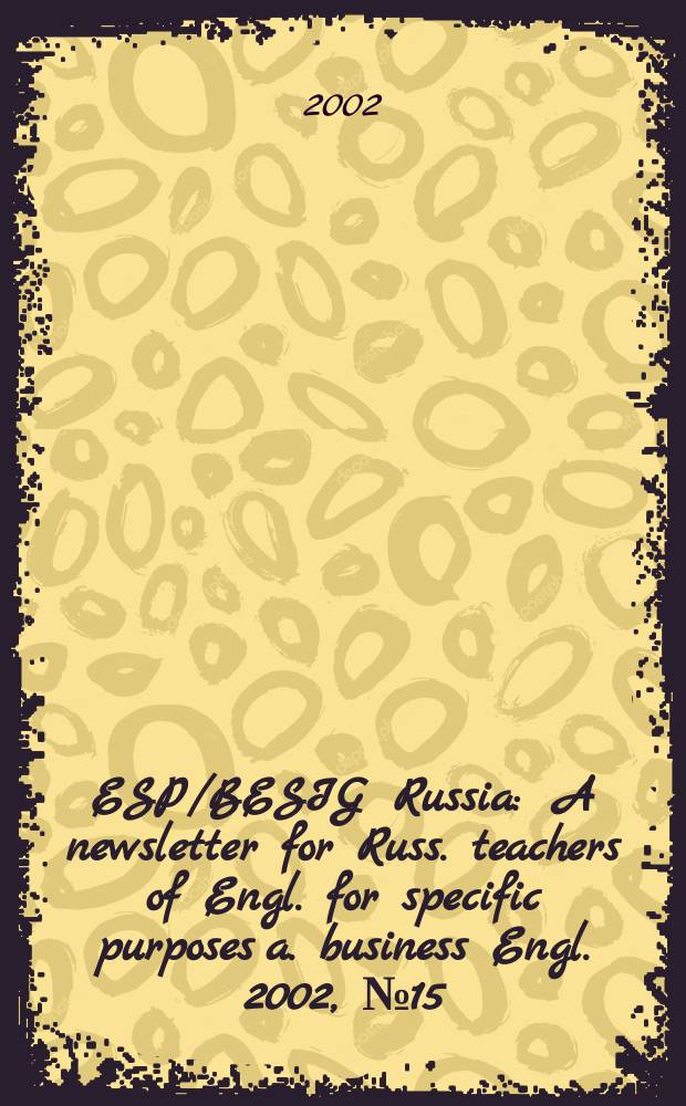 ESP/BESIG Russia : A newsletter for Russ. teachers of Engl. for specific purposes a. business Engl. 2002, №15