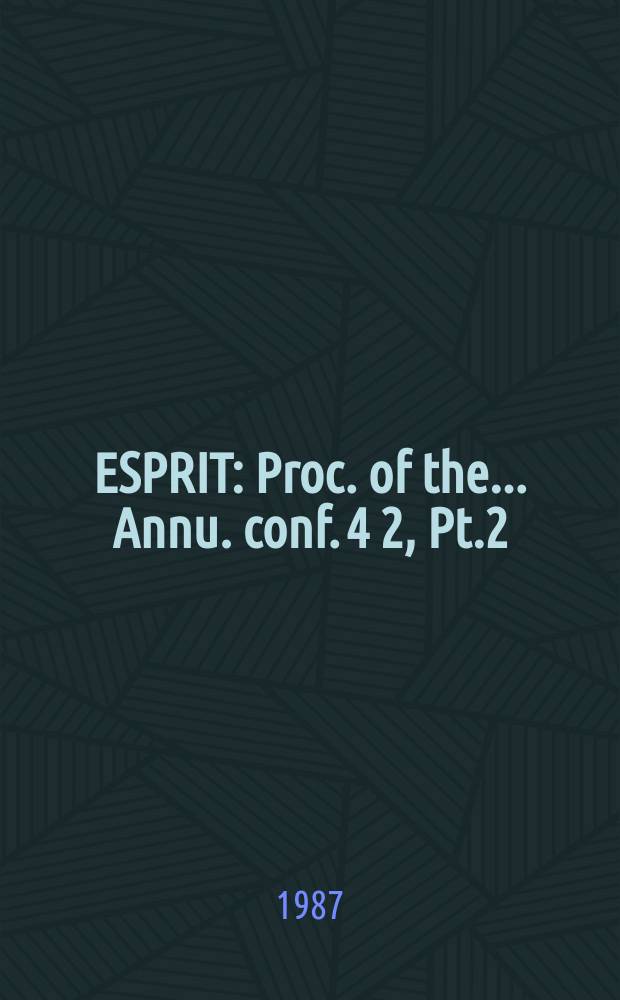 ESPRIT : Proc. of the... Annu. conf. 4[2], Pt.2 : (Achievements and impact)