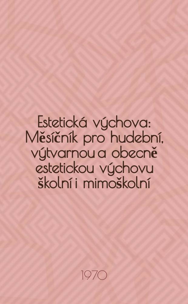 Estetická výchova : Měsíčník pro hudební, výtvarnou a obecně estetickou výchovu školní i mimoškolní