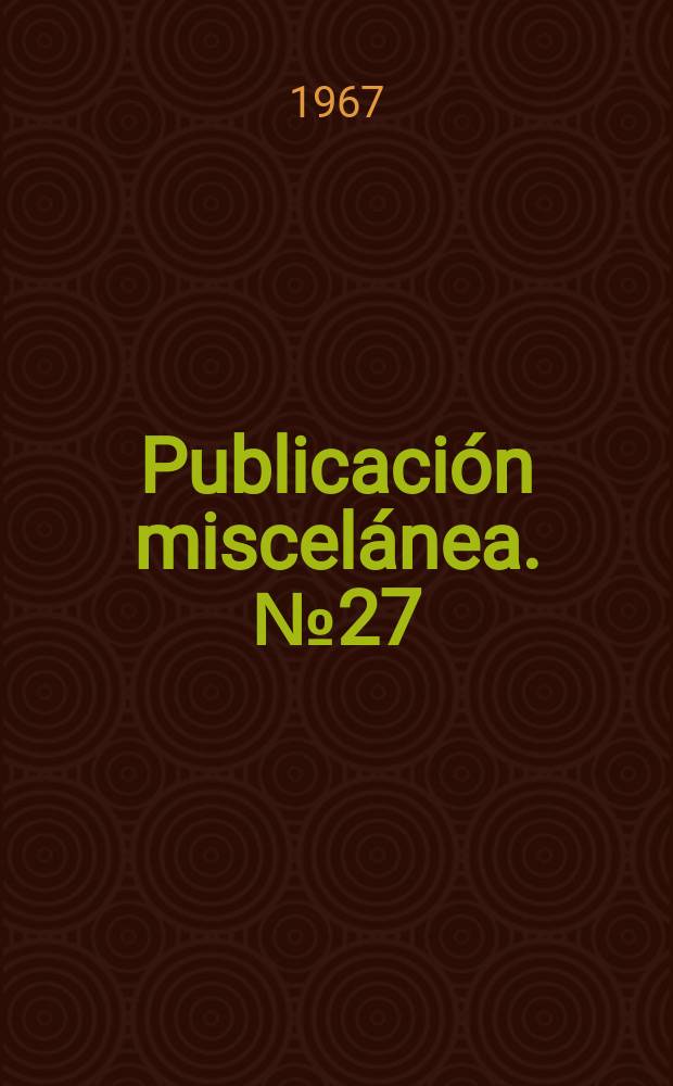 Publicación miscelánea. №27 : (Memoria anual 1966)