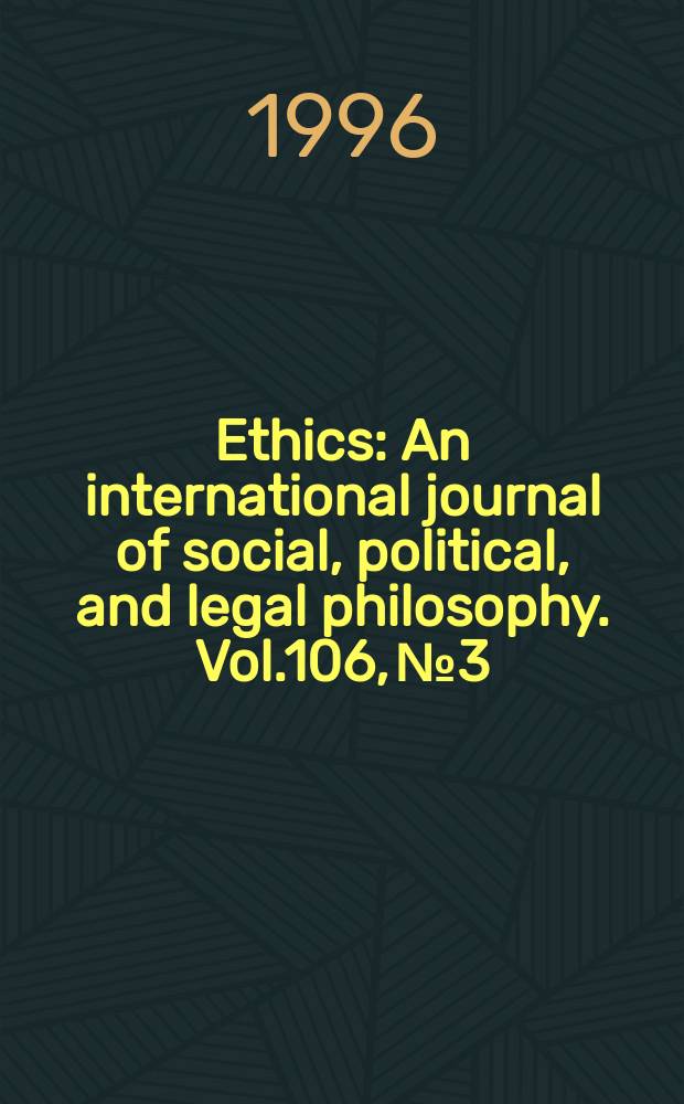 Ethics : An international journal of social, political, and legal philosophy. Vol.106, №3 : (Symposium on Elisabeth Anderson's Value in ethics and economics)