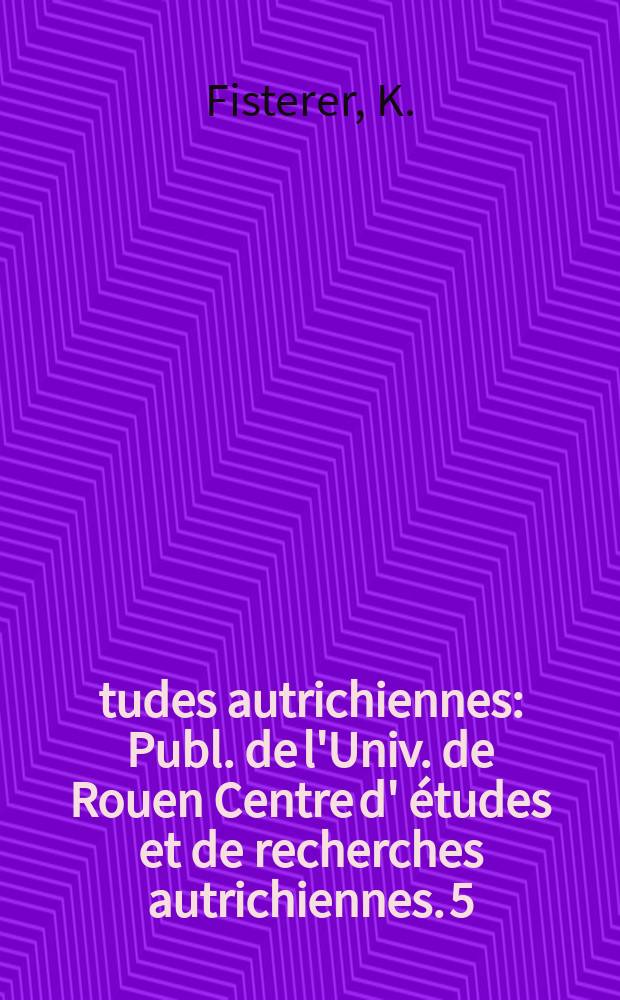 Études autrichiennes : Publ. de l'Univ. de Rouen Centre d' études et de recherches autrichiennes. 5 : La présence française en Autrice ...