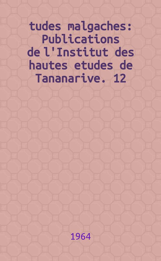 Études malgaches : Publications de l'Institut des hautes etudes de Tananarive. 12 : Géographie humaine de la plaine cotière Mahafaly