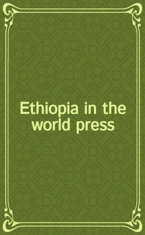 Ethiopia in the world press : Publ. by The Press and information dep. ..